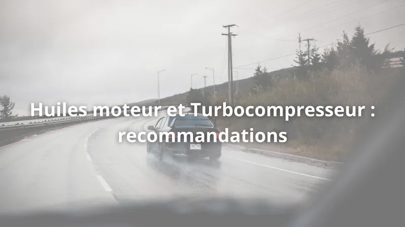 Huile moteur et Turbo : précautions et recommandations